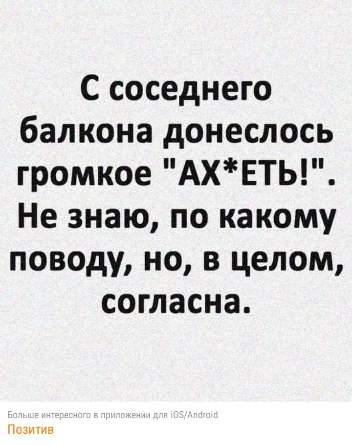 С соседнего балкона донеслось громкое АХЕТЬ Не знаю по какому поводу но в целом согласна Позитив