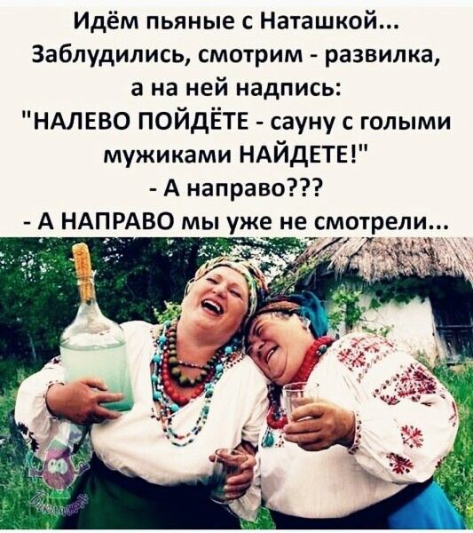 Идём пьяные с Наташкой 3аблудипись смотрим развилка а на ней надпись НАЛЕВО ПОЙДЁТЕ сауну голыми мужиками НАЙДЕТЕ А направо А НАПРАВО мы уже не_ смотрели