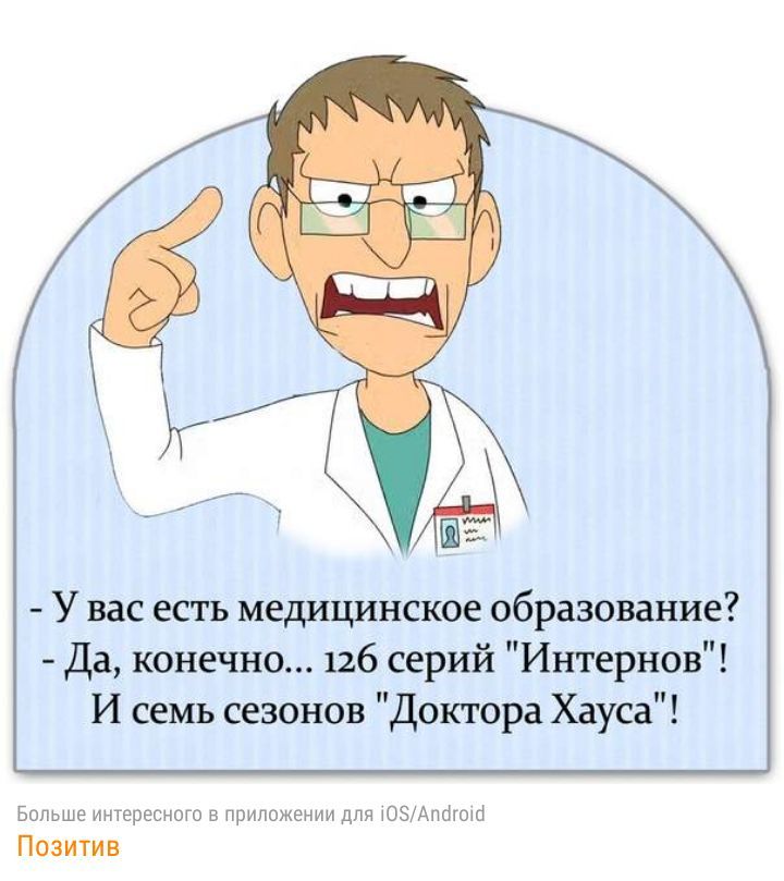 У вас есть медицинское образование Да конечно 126 серий Интернов И семь сезонов Доктора Хауса Больше интересного в приложении для хозАпогохо Позитив