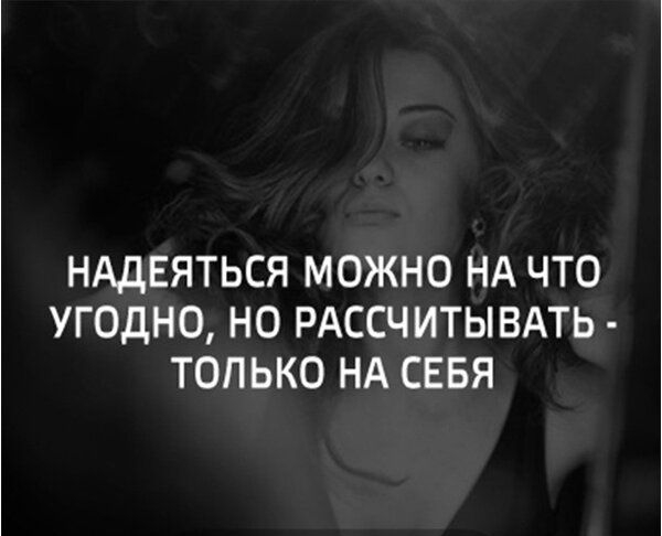 НАДЕЯТЬСЯ МОЖНО НА ЧТО УГОДНО НО РАССЧИТЫВАТЬ ТОЛЬКО НА СЕБЯ