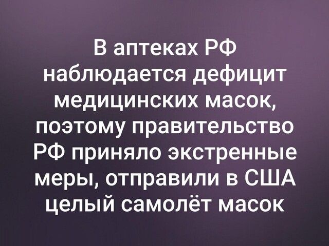 В аптеках РФ наблюдается дефицит медицинских масок поэтому правительство РФ приняло экстренные меры отправили в США целый самолёт масок