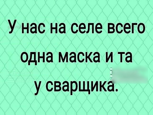 У нас на селе всего одна маска ита у сварщика