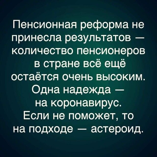 Пенсионная реформа не принесла результатов количество пенсионеров в стране всё ещё остаётся очень высоким Одна надежда на коронавирус Если не поможет то на подходе астероид