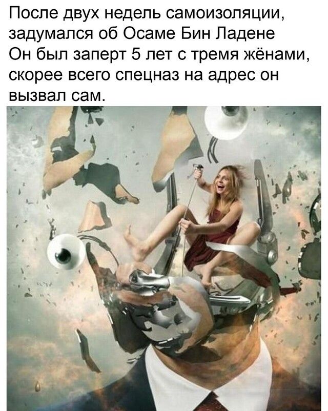 После двух недель самоизоляции задумался об Осаме Бин Ладене Он был заперт 5 лет с тремя жёнами скорее всего спецназ на адрес он вызвал сам Ё