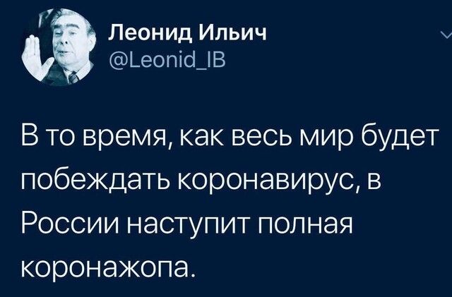 Г Леонид Ильич ЬеопіоЦВ В то время как весь мир будет побеждать коронавирус в России наступит полная коронажопа