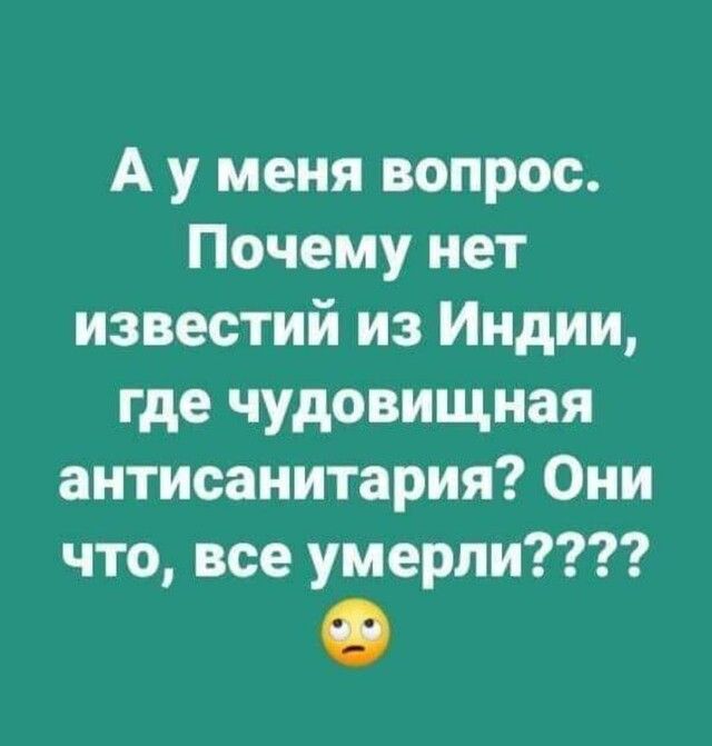 А у меня вопрос Почему нет известий из Индии где чудовищная антисанитария Они что все умерли