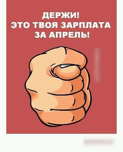 дЕРЖИ ЭТО ТВОЯ ЗАРПЛАТА ЗА АПРЕЛЬ