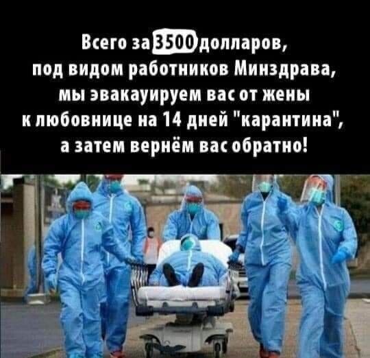Вето задолпарощ под видом работников Минздрава мы эванаунруем вас от жены н любовнице на 14 дней карантина а затем вернём вас обратно