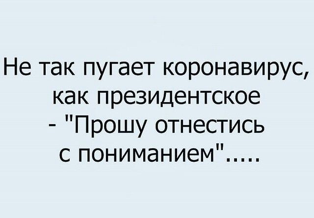 Не так пугает коронавирус как президентское Прошу отнестись с пониманием