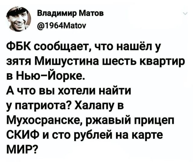 Владимир Метов ЁЁ 1964Маюу ФБК сообщает что нашёл у зятя Мишустина шесть квартир в НьюЙорке А что вы хотели найти у патриота Халапу в Мухосранске ржавый прицеп СКИФ и сто рублей на карте МИР