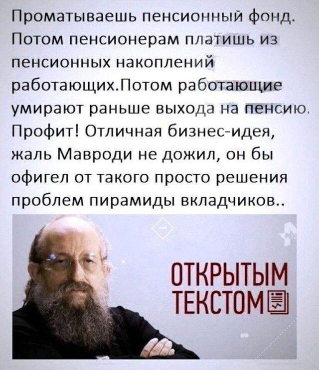 Проматываешь пенсионный фонд Потом пенсионерам платишь из пенсионных накоплений работающихЛотом работающие умирают раньше выхода на пенсию Профит Отличная бизнесидея жаль Мавроди не дожил он бы офигел от такого просто решения проблем пирамиды вкладчиков ОТКРЫТЫМ ТЕКСТОМЦ