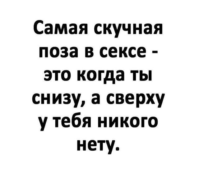 Самая скучная поза в сексе это когда ты снизу а сверху у тебя никого нету