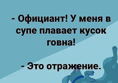 Официант У меня в супе плавает кусок говна Это отра ние