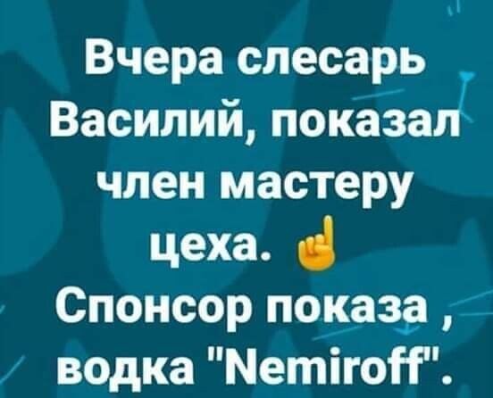 Вчера слесарь Василий показа член мастеру цеха Спонсор показа водка МетігоН