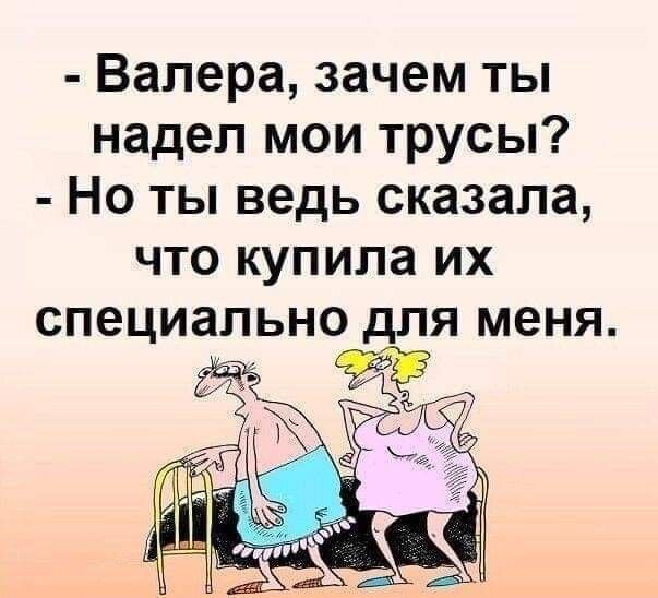 Валера зачем ты надел мои трусы Но ты ведь сказала что купила их специальнодля меня