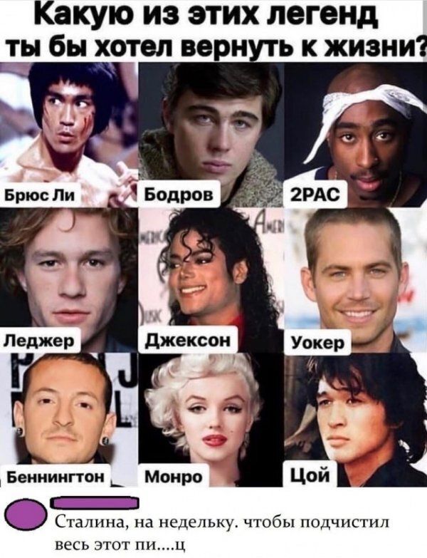 Какую из этих легенд ту бы хотел верн ь к жизни Беннингтон __ Монро О Сталина на недельку чтобы подчистил весь ЭТОТ ПИЦ