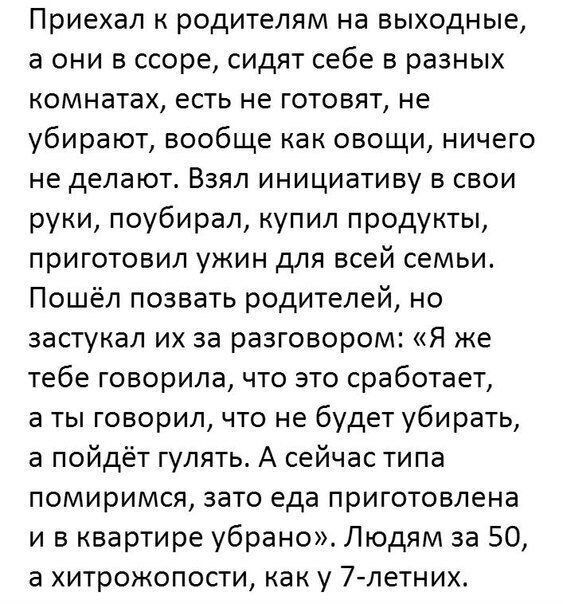 Приехал к родителям на выходные а они в ссоре сидят себе в разных комнатах есть не готовят не убирают вообще как овощи ничего не делают Взял инициативу в свои руки поубирал купил продукты приготовил ужин для всей семьи Пошёл позвать родителей но застукал их за разговором Я же тебе говорила что это сработает а ты говорил что не будет убирать а пойдёт гулять А сейчас типа помиримся зато еда приготов