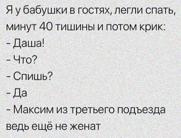 Я у бабушки в гостях легли спать минут 40 тишины и потом крик Даша Что Спишь _ да Максим из третьего подъезда ведь ещё не женат