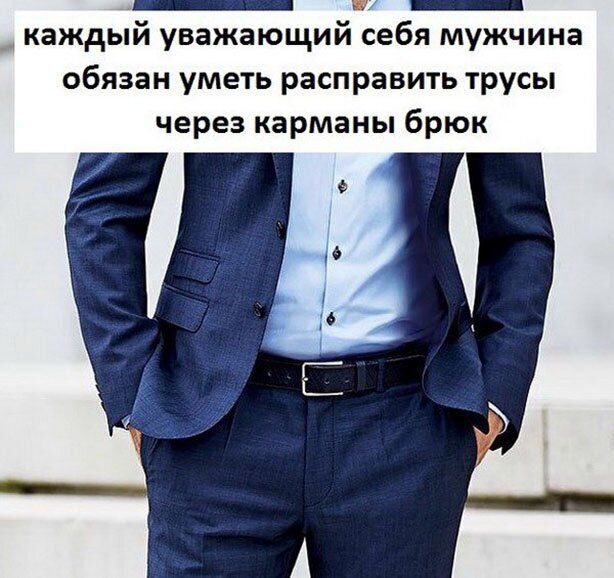 каждьій уважающий себя мужчина обязан уметь расправить трусы через карманы брюк