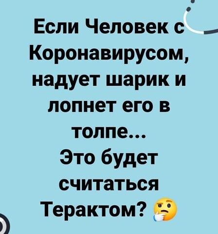 Еспи Человек с Коронавирусом надует шарик и лопнет его в толпе Это будет считаться В Терактом