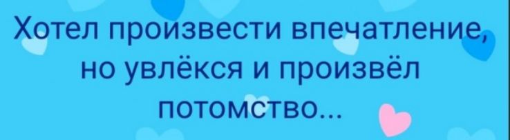 тел произвести впаатление но увлёкся и произвёл потомтво