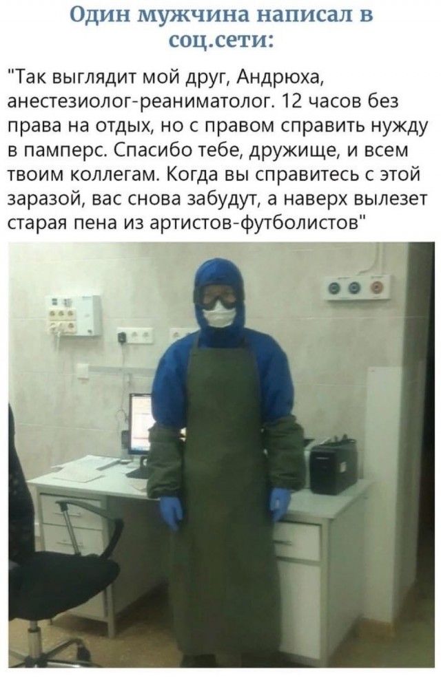 ОДИН МУЖЧИНЭ НЗПИСЗЛ В соцсети Так выглядит мой друг Андрюха анестезиолог резииматолоп 12 часов без права на отдых но с правом справить нужду в памперс Спасибо тебе дружище и всем твоим коллегам Когда вы справитесь с этой заразой вас снова забудут а наверх вылезет старая пена из артистовафутболистов