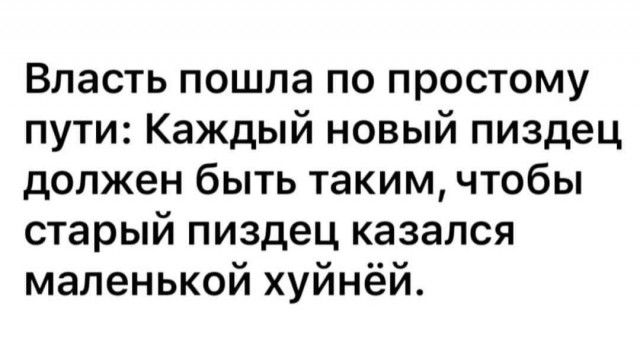 Власть пошла по простому пути Каждый новый пиздец должен быть таким чтобы старый пиздец казался маленькой хуйнёй