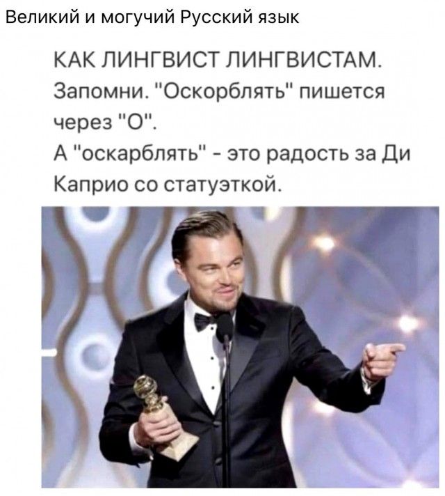 Великий и могучий Русский язык КАК ЛИНГВИСТ ЛИНГВИСТАМ Запомни Оскорблять пишется через 0 А оскарбпять это радость за Ди Каприо со статуэткой