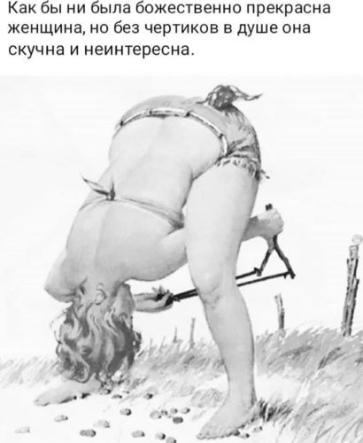 Как бы ни была божественно прекрасна женщина но без чертиков в душе она скучна и неинтересна
