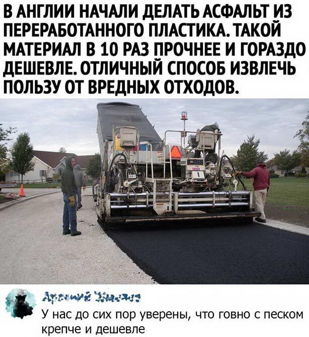 В АНГЛИИ НАЧАЛИ дЕЛАТЬ АСФАЛЬТ ИЗ ПЕРЕРАБОТАННОГО ПЛАСТИКА ТАКОИ МАТЕРИАЛ В 10 РАЗ ПРОЧНЕЕ И ГОРАЗДО дЕШЕВЛЕ ОТЛИЧНЫЙ СПОСОБ ИЗВЛЕЧЬ ПОЛЬЗУ ОТ ВРЕДНЫХ ОТХОДОВ Ариша змия У нас до сих пор уверены что говно с песком крепче и дешевле