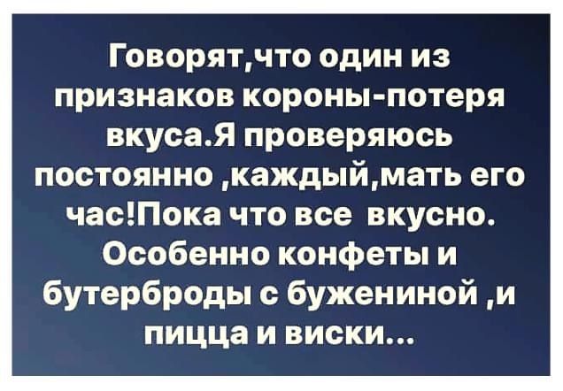 Говорятчто один из признаков короны потеря вкусаЯ проверяюсь постоянно каждыймать его частока что все вкусно Особенно конфеты и бутерброды бужениной и пицца и виски