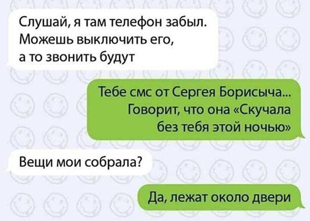 Слушай я там телефон забыл Можешь выключить его а то звонить будут Тебе смс от Сергея Борисыча Говорит что она Скучапа без тебя этой ночью Вещи мои собрала Да лежат около двери