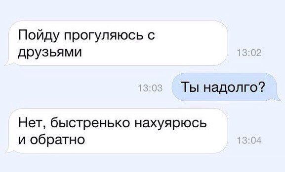 Пойду прогупяюсь с друзьями Ты надолго Нет быстренько нахуярюсь и обратно