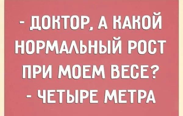 доктор А иАной норммьный рост при моем ВЕСЕ ЧЕТЫРЕ МЕТРА