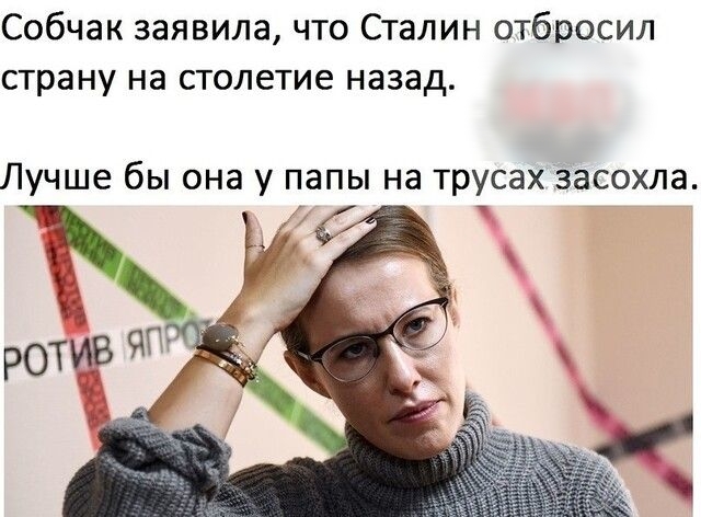 Собчак заявила что Сталин отбросил страну на столетие назад Лучше бы она у папы на трусах засохла