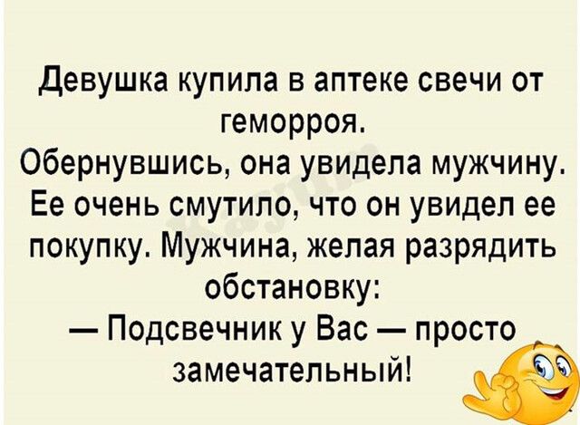 Девушка купила в аптеке свечи от геморроя Обернувшись она увидела мужчину Ее очень смутило что он увидел ее покупку Мужчина желая разрядить обстановку Подсвечник у Вас просто замечательный