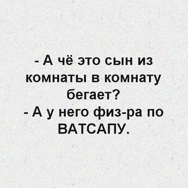 А чё это сын из комнаты в комнату бегает А у него физ ра по ВАТСАПУ
