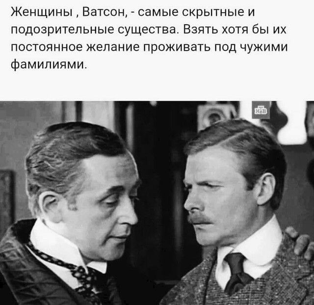 Женщины Ватсон самые скрытные и подозрительные существа Взять хотя бы их постоянное желание проживать под чужими фамилиями