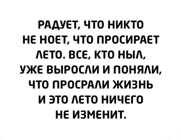 РАДУЕТ ЧТО НИКТО НЕ НОЕТ ЧТО ПРОСИРАЕТ ЕТО ВСЕ КТО НЫА УЖЕ ВЫРОСАИ И ПОНЯЛИ ЧТО ПРОСРААИ ЖИЗНЬ И ЭТО ЕТО НИЧЕГО НЕ ИЗМЕНИТ