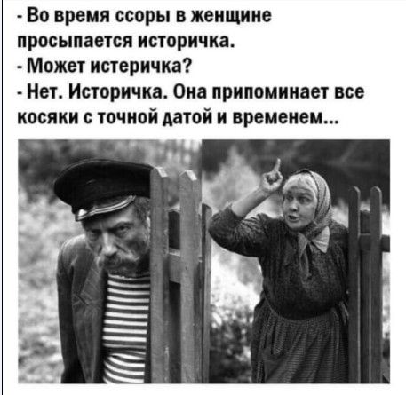 Во время споры в женщине просыпается историчка Может истеричка Нет Историчка Опа припомииает все косяки с точной датой и временем