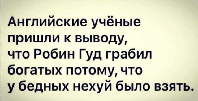 Английские учёные пришли к выводу что Робин Гуд грабил богатых потому что у бедных нехуй было взять