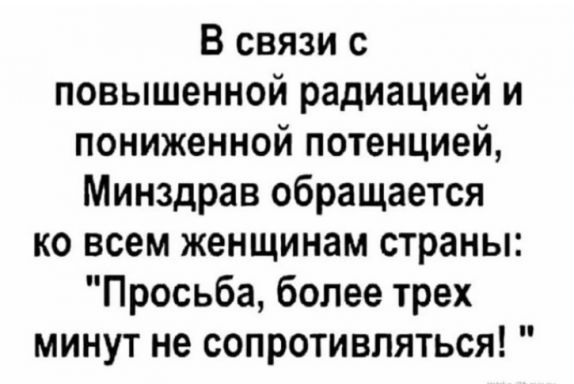 В связи с повышенной радиацией и пониженной потенцией Минздрав обращается ко всем женщинам страны Просьба более трех минут не сопротивляться