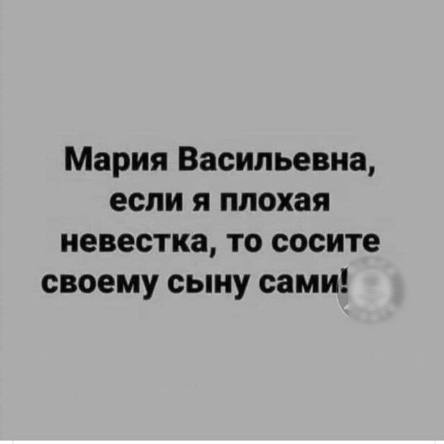 Мария Васильевна если я плохая невестка то сосите своему сыну сами