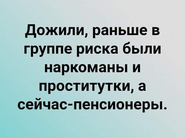 Дожили раньше в группе риска были наркоманы и проститутки а сейчас пенсионеры