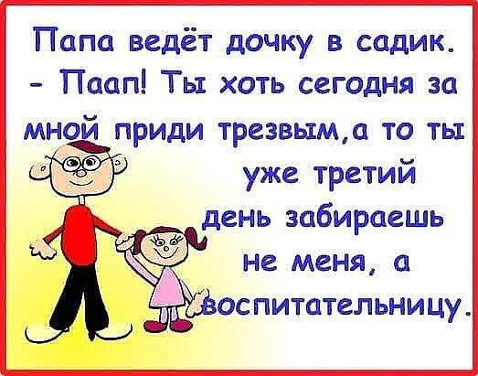 Папа ведёт дочку в садик Паап Ты хоть сегодня за мной приди трезвымд то ть уже третий день забираешь не меня _оспитательницу