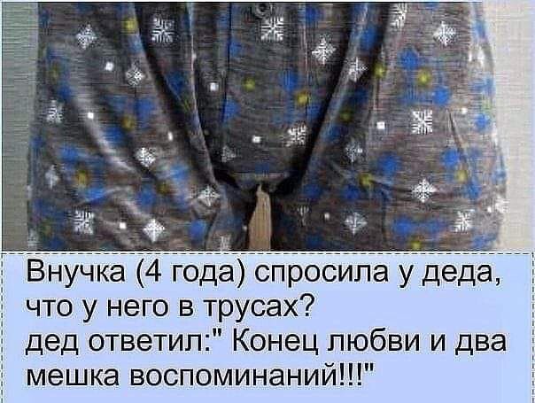 гг ъ _ ніж ЧЁ хдд Т А Ж Внучка 4 года спросила у деда что у него в трусах дед ответил Конец любви и два мешка воспоминаний
