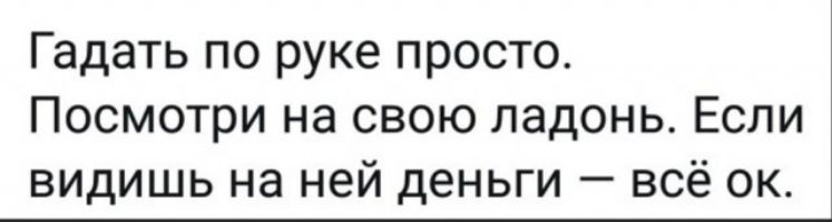 Гадать по руке просто Посмотри на свою ладонь Если видишь на ней деньги всё ок