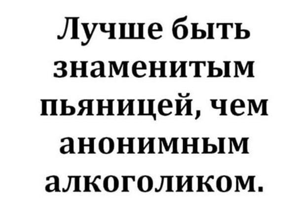 Лучше быть знаменитым пьяницей чем анонимным алкоголиком