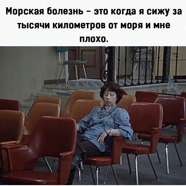 Морская болезнь это когда я сижу за тысячи километров от моря и мне плохо