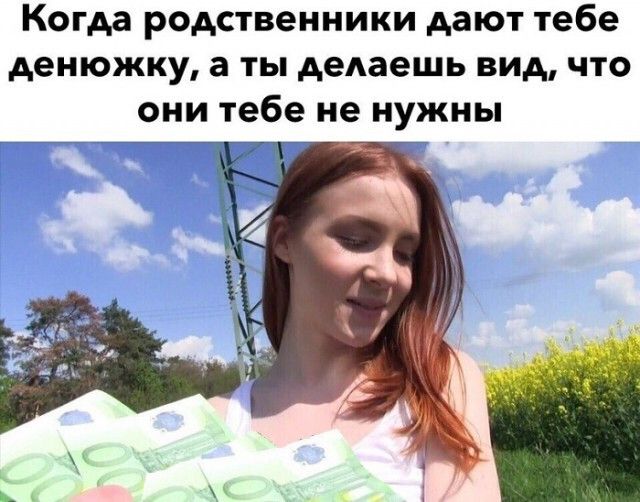 Когда родственники дают тебе денюжку а ты делаешь вид что они тебе не нужны